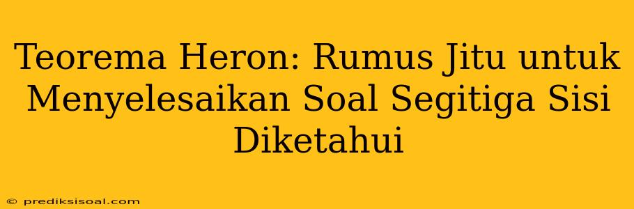 Teorema Heron: Rumus Jitu untuk Menyelesaikan Soal Segitiga Sisi Diketahui