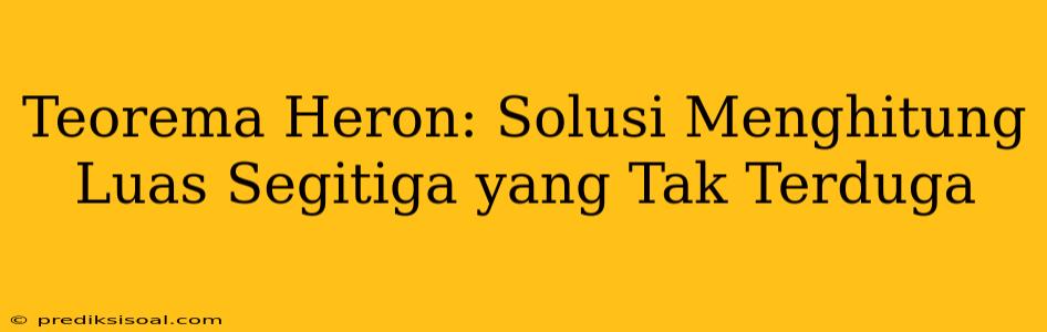 Teorema Heron: Solusi Menghitung Luas Segitiga yang Tak Terduga