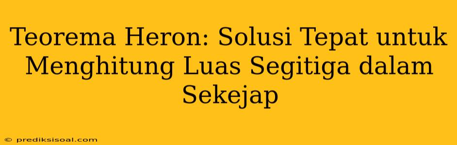 Teorema Heron: Solusi Tepat untuk Menghitung Luas Segitiga dalam Sekejap