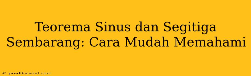 Teorema Sinus dan Segitiga Sembarang: Cara Mudah Memahami