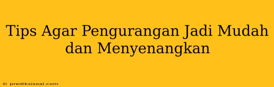 Tips Agar Pengurangan Jadi Mudah dan Menyenangkan