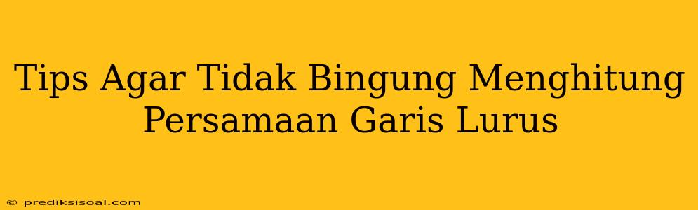 Tips Agar Tidak Bingung Menghitung Persamaan Garis Lurus