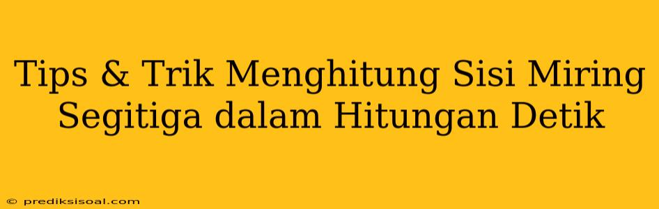 Tips & Trik Menghitung Sisi Miring Segitiga dalam Hitungan Detik