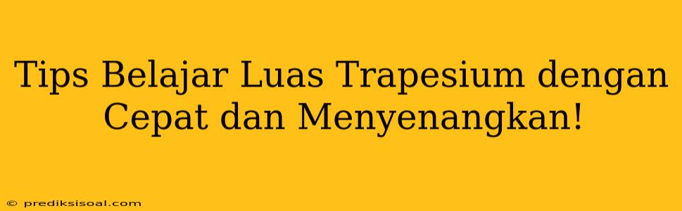 Tips Belajar Luas Trapesium dengan Cepat dan Menyenangkan!