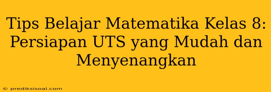 Tips Belajar Matematika Kelas 8: Persiapan UTS yang Mudah dan Menyenangkan