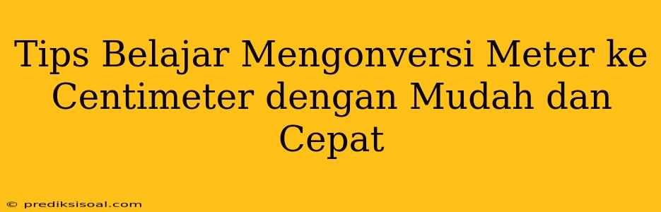 Tips Belajar Mengonversi Meter ke Centimeter dengan Mudah dan Cepat