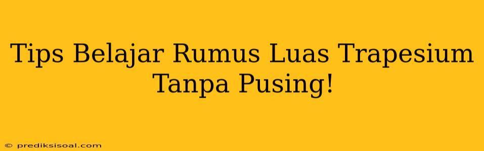 Tips Belajar Rumus Luas Trapesium Tanpa Pusing!