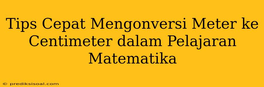 Tips Cepat Mengonversi Meter ke Centimeter dalam Pelajaran Matematika