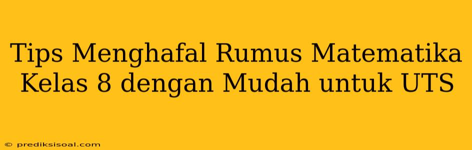 Tips Menghafal Rumus Matematika Kelas 8 dengan Mudah untuk UTS