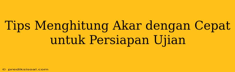 Tips Menghitung Akar dengan Cepat untuk Persiapan Ujian