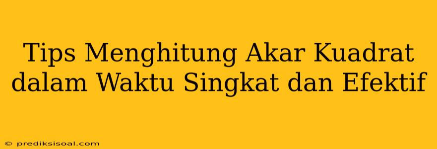 Tips Menghitung Akar Kuadrat dalam Waktu Singkat dan Efektif