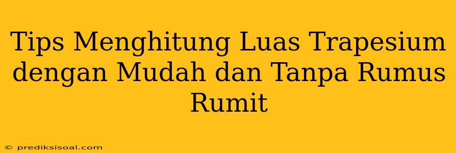 Tips Menghitung Luas Trapesium dengan Mudah dan Tanpa Rumus Rumit