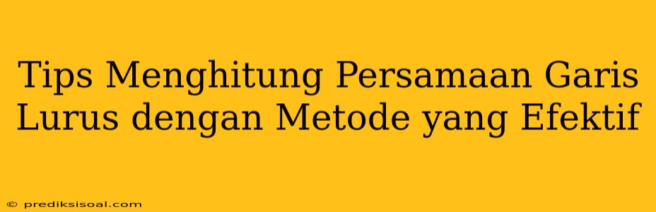 Tips Menghitung Persamaan Garis Lurus dengan Metode yang Efektif