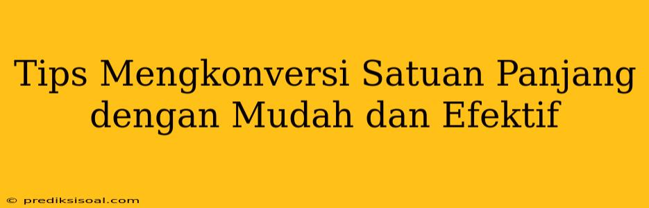 Tips Mengkonversi Satuan Panjang dengan Mudah dan Efektif