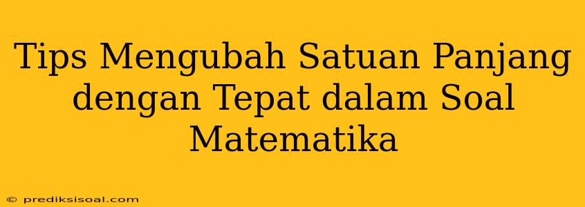 Tips Mengubah Satuan Panjang dengan Tepat dalam Soal Matematika