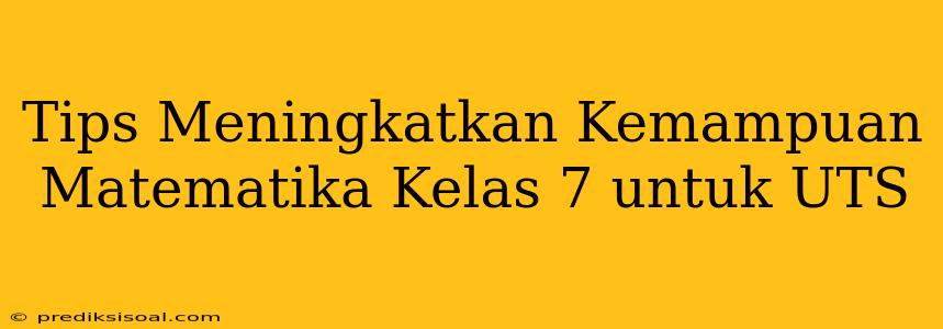 Tips Meningkatkan Kemampuan Matematika Kelas 7 untuk UTS