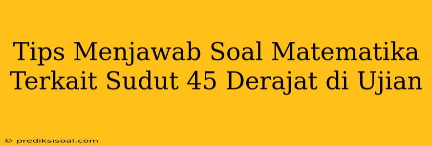 Tips Menjawab Soal Matematika Terkait Sudut 45 Derajat di Ujian