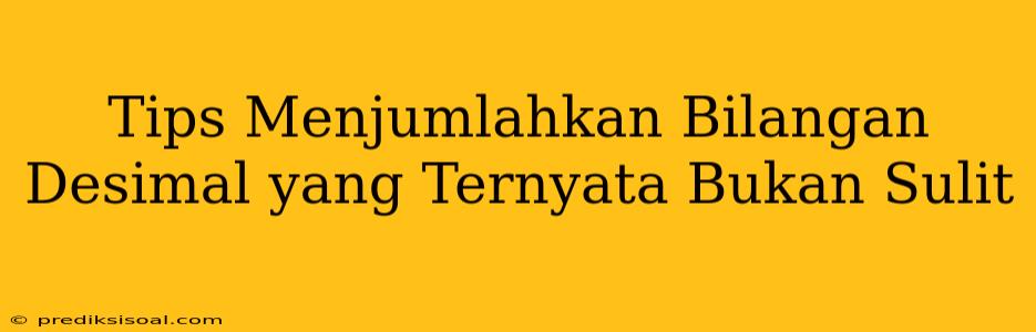 Tips Menjumlahkan Bilangan Desimal yang Ternyata Bukan Sulit