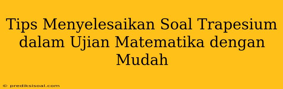 Tips Menyelesaikan Soal Trapesium dalam Ujian Matematika dengan Mudah