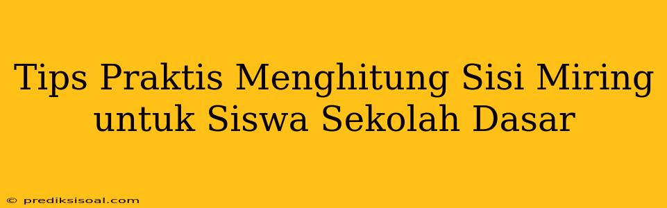 Tips Praktis Menghitung Sisi Miring untuk Siswa Sekolah Dasar