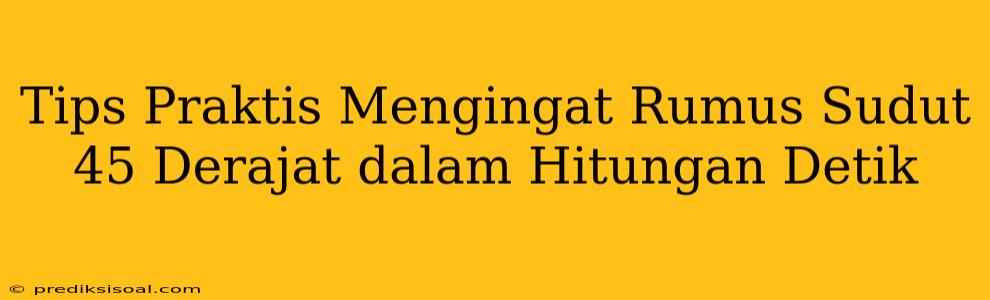 Tips Praktis Mengingat Rumus Sudut 45 Derajat dalam Hitungan Detik