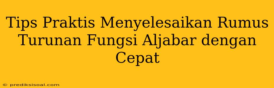 Tips Praktis Menyelesaikan Rumus Turunan Fungsi Aljabar dengan Cepat