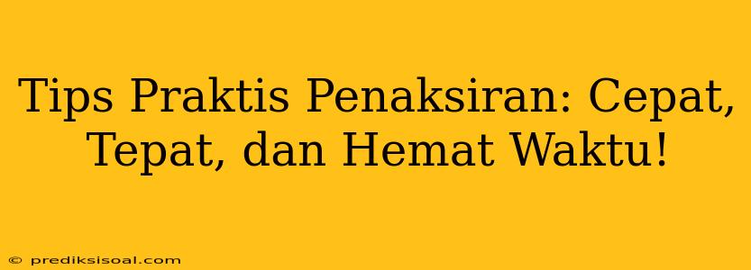 Tips Praktis Penaksiran: Cepat, Tepat, dan Hemat Waktu!