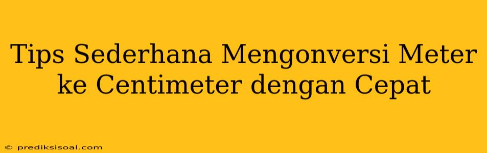 Tips Sederhana Mengonversi Meter ke Centimeter dengan Cepat