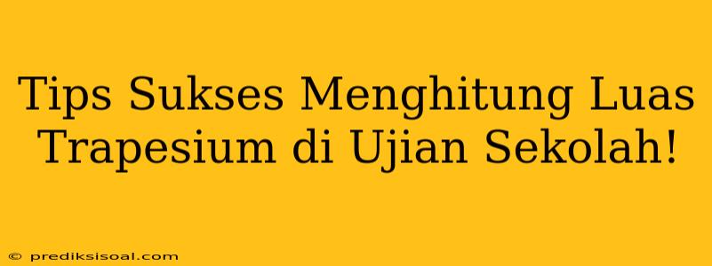 Tips Sukses Menghitung Luas Trapesium di Ujian Sekolah!