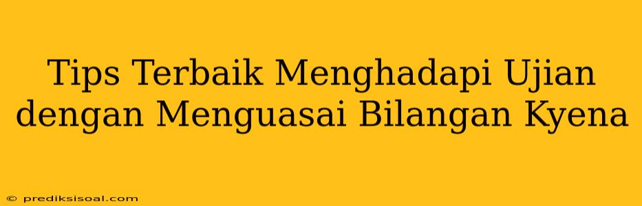 Tips Terbaik Menghadapi Ujian dengan Menguasai Bilangan Kyena