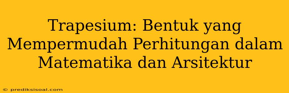 Trapesium: Bentuk yang Mempermudah Perhitungan dalam Matematika dan Arsitektur