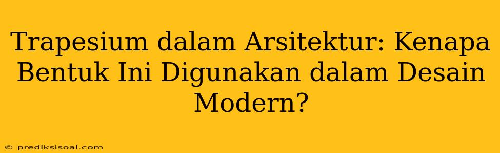 Trapesium dalam Arsitektur: Kenapa Bentuk Ini Digunakan dalam Desain Modern?