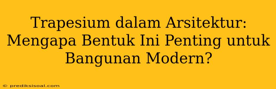 Trapesium dalam Arsitektur: Mengapa Bentuk Ini Penting untuk Bangunan Modern?