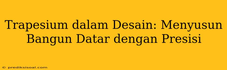 Trapesium dalam Desain: Menyusun Bangun Datar dengan Presisi