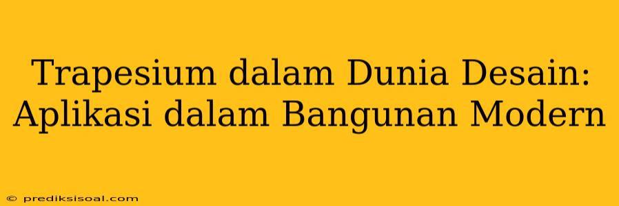 Trapesium dalam Dunia Desain: Aplikasi dalam Bangunan Modern