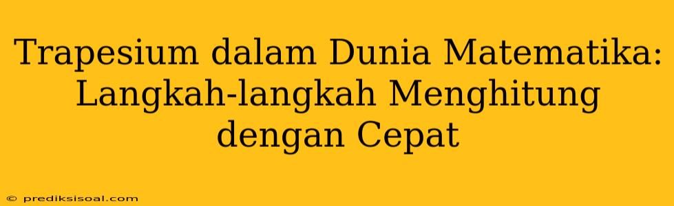 Trapesium dalam Dunia Matematika: Langkah-langkah Menghitung dengan Cepat