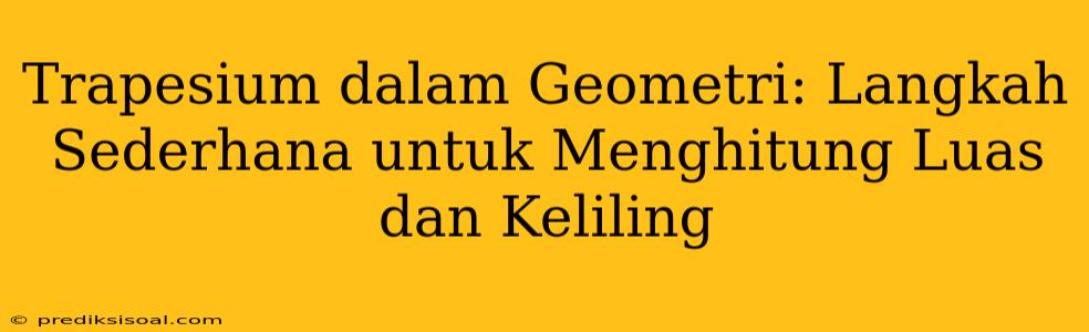 Trapesium dalam Geometri: Langkah Sederhana untuk Menghitung Luas dan Keliling