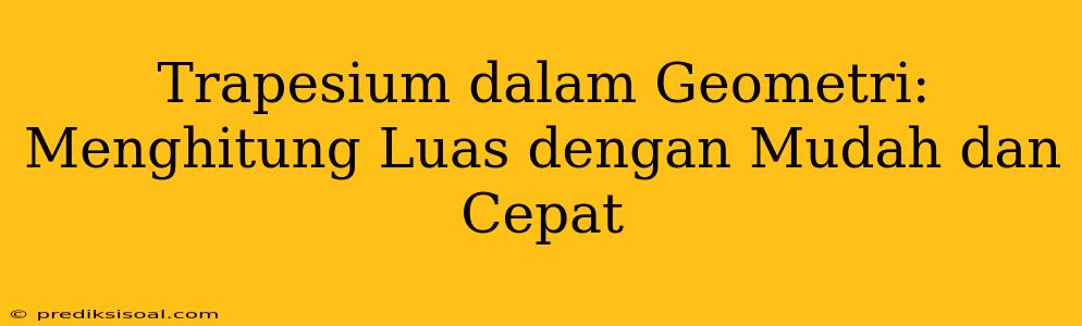 Trapesium dalam Geometri: Menghitung Luas dengan Mudah dan Cepat