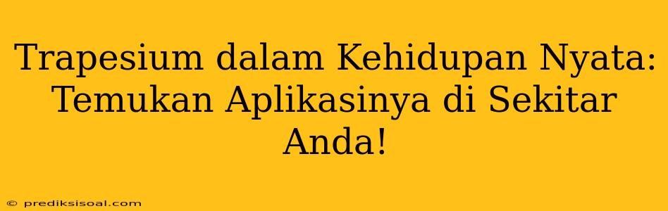 Trapesium dalam Kehidupan Nyata: Temukan Aplikasinya di Sekitar Anda!