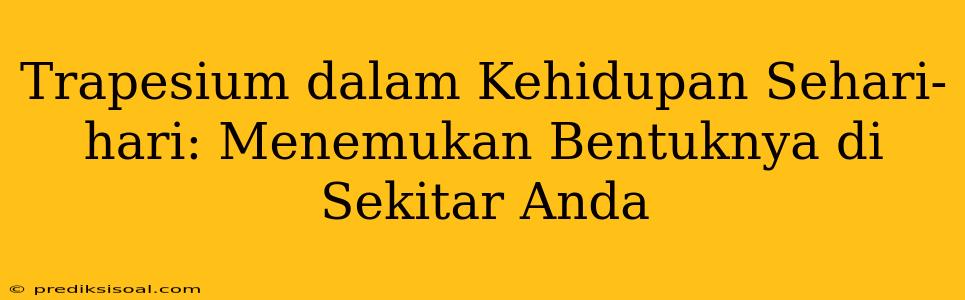 Trapesium dalam Kehidupan Sehari-hari: Menemukan Bentuknya di Sekitar Anda