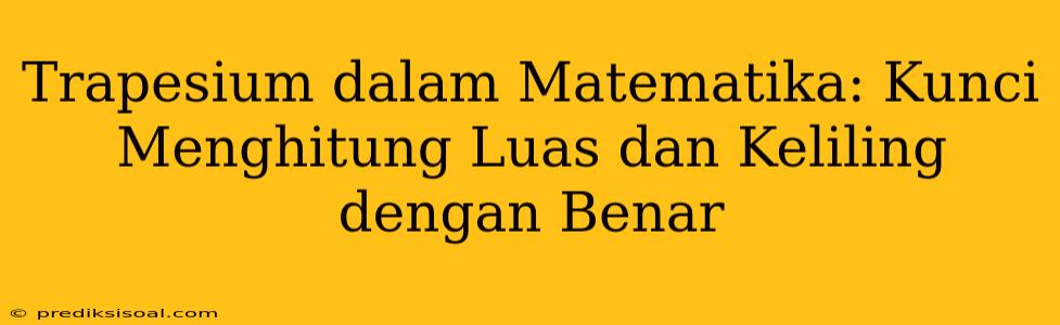 Trapesium dalam Matematika: Kunci Menghitung Luas dan Keliling dengan Benar