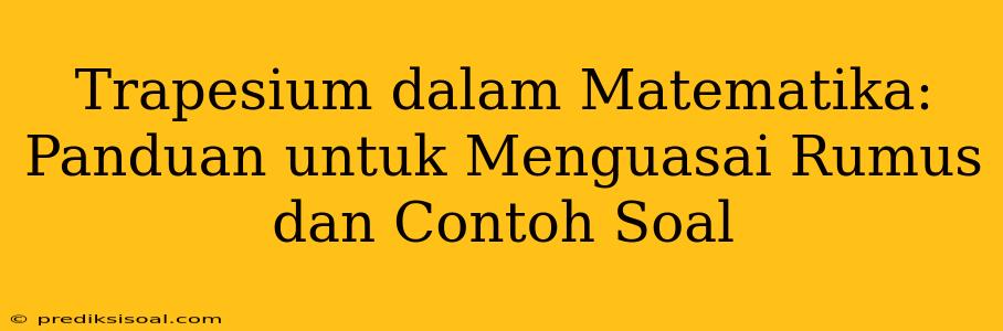 Trapesium dalam Matematika: Panduan untuk Menguasai Rumus dan Contoh Soal