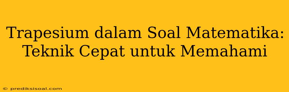 Trapesium dalam Soal Matematika: Teknik Cepat untuk Memahami