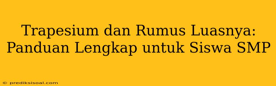 Trapesium dan Rumus Luasnya: Panduan Lengkap untuk Siswa SMP