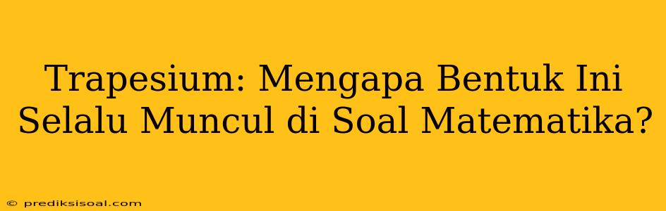 Trapesium: Mengapa Bentuk Ini Selalu Muncul di Soal Matematika?