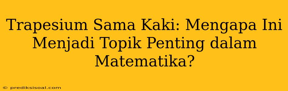 Trapesium Sama Kaki: Mengapa Ini Menjadi Topik Penting dalam Matematika?