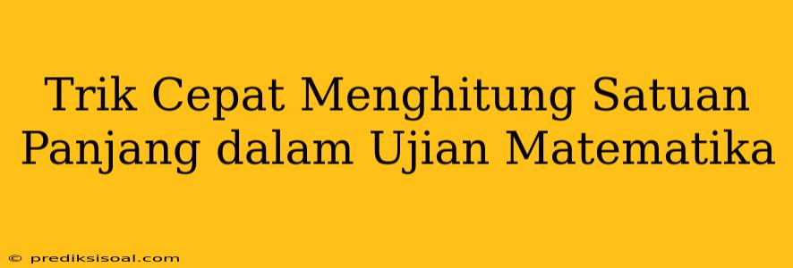 Trik Cepat Menghitung Satuan Panjang dalam Ujian Matematika