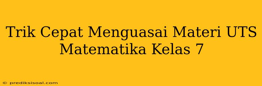 Trik Cepat Menguasai Materi UTS Matematika Kelas 7