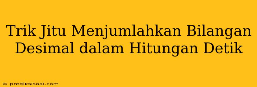 Trik Jitu Menjumlahkan Bilangan Desimal dalam Hitungan Detik