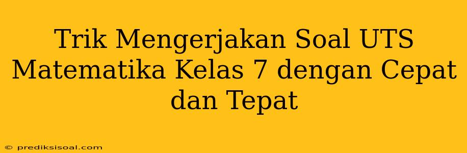 Trik Mengerjakan Soal UTS Matematika Kelas 7 dengan Cepat dan Tepat